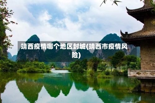 靖西疫情哪个地区封城(靖西市疫情风险)-第2张图片