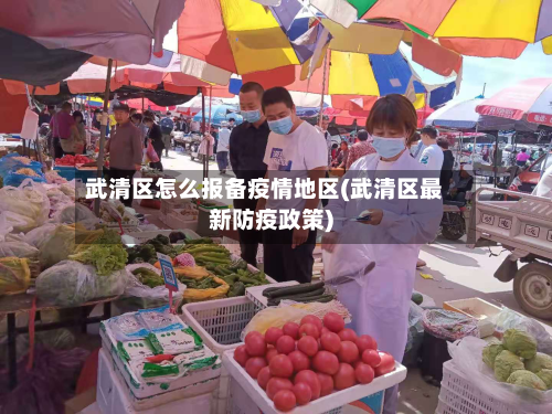 武清区怎么报备疫情地区(武清区最新防疫政策)