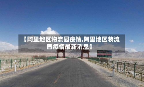 【阿里地区物流园疫情,阿里地区物流园疫情最新消息】-第3张图片
