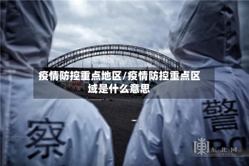 疫情防控重点地区/疫情防控重点区域是什么意思-第2张图片