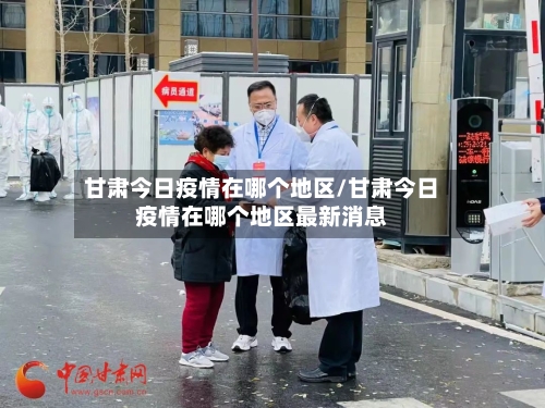 甘肃今日疫情在哪个地区/甘肃今日疫情在哪个地区最新消息-第2张图片