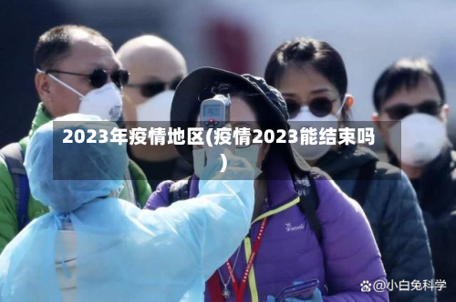 2023年疫情地区(疫情2023能结束吗)-第3张图片
