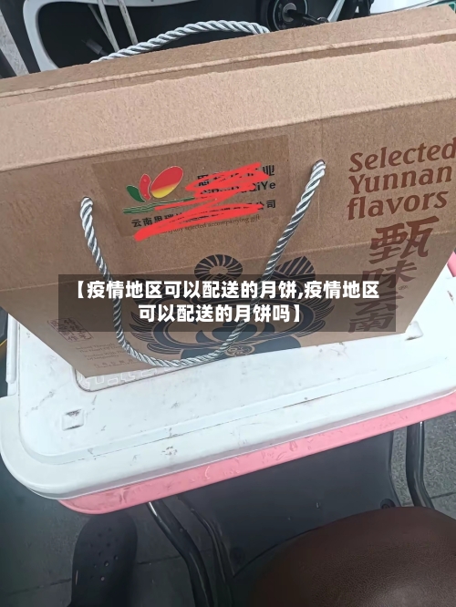 【疫情地区可以配送的月饼,疫情地区可以配送的月饼吗】