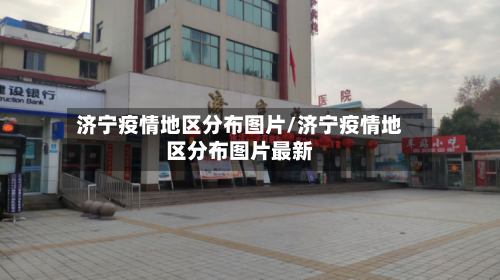 济宁疫情地区分布图片/济宁疫情地区分布图片最新