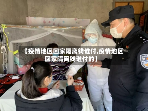 【疫情地区回家隔离钱谁付,疫情地区回家隔离钱谁付的】-第3张图片