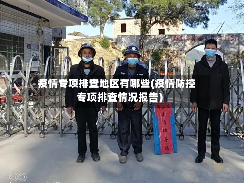 疫情专项排查地区有哪些(疫情防控专项排查情况报告)-第2张图片