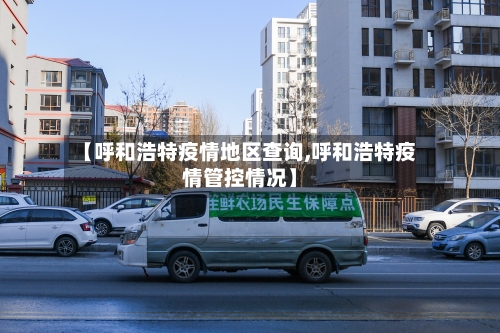 【呼和浩特疫情地区查询,呼和浩特疫情管控情况】-第2张图片