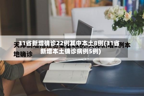 31省新增确诊22例其中本土8例(31省新增本土确诊病例5例)-第2张图片