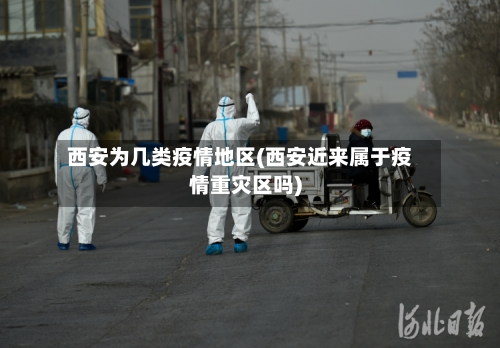 西安为几类疫情地区(西安近来属于疫情重灾区吗)