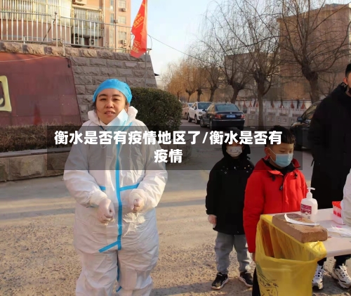 衡水是否有疫情地区了/衡水是否有疫情-第2张图片