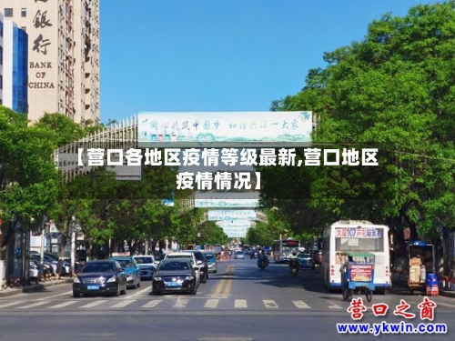 【营口各地区疫情等级最新,营口地区疫情情况】