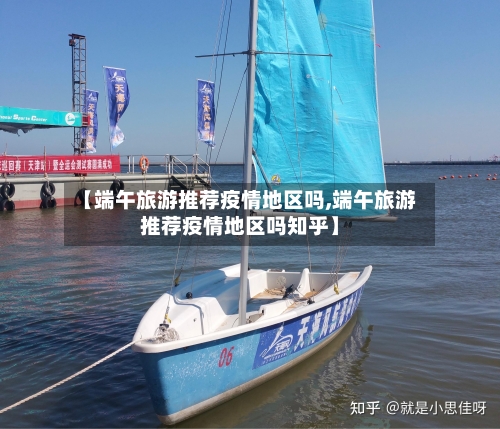 【端午旅游推荐疫情地区吗,端午旅游推荐疫情地区吗知乎】