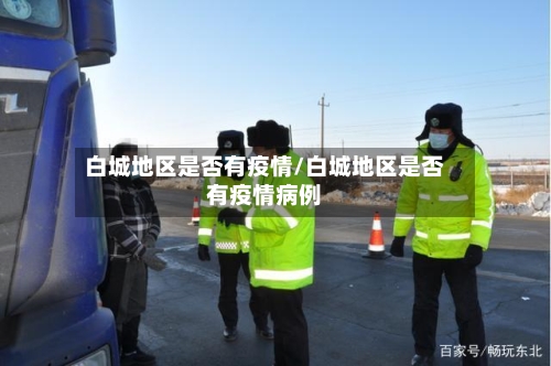 白城地区是否有疫情/白城地区是否有疫情病例