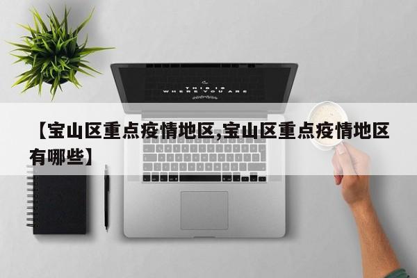 【宝山区重点疫情地区,宝山区重点疫情地区有哪些】