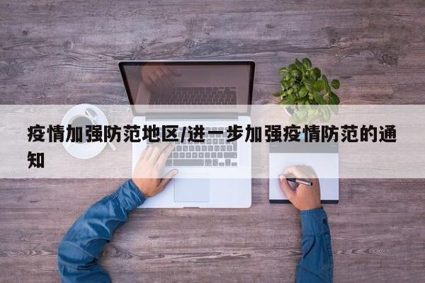 疫情加强防范地区/进一步加强疫情防范的通知