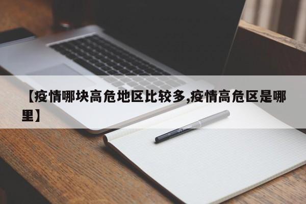 【疫情哪块高危地区比较多,疫情高危区是哪里】