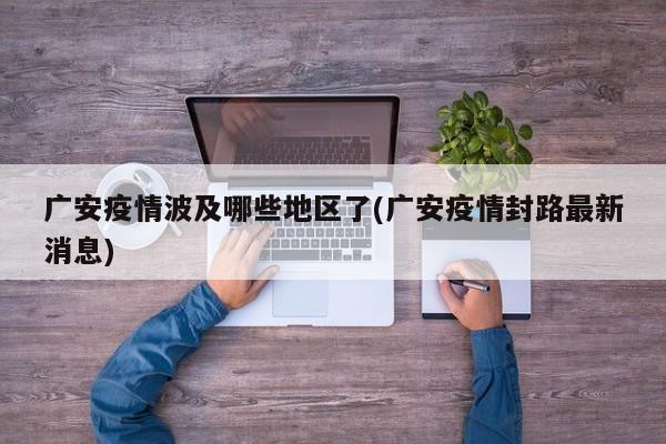 广安疫情波及哪些地区了(广安疫情封路最新消息)