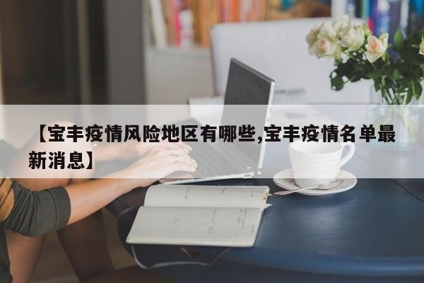 【宝丰疫情风险地区有哪些,宝丰疫情名单最新消息】