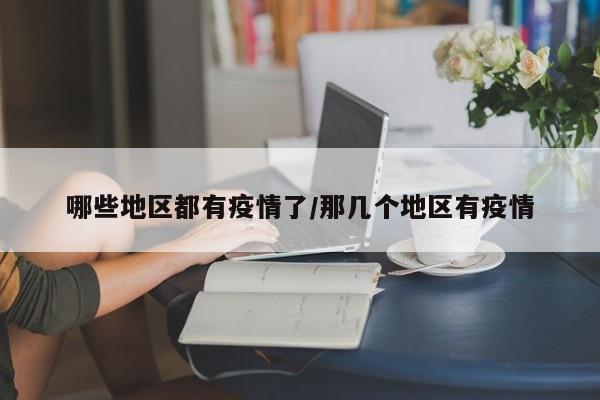 哪些地区都有疫情了/那几个地区有疫情