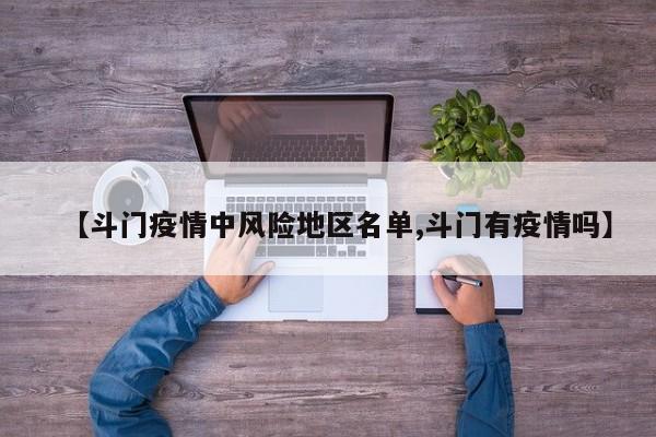 【斗门疫情中风险地区名单,斗门有疫情吗】