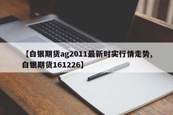【白银期货ag2011最新时实行情走势,白银期货161226】