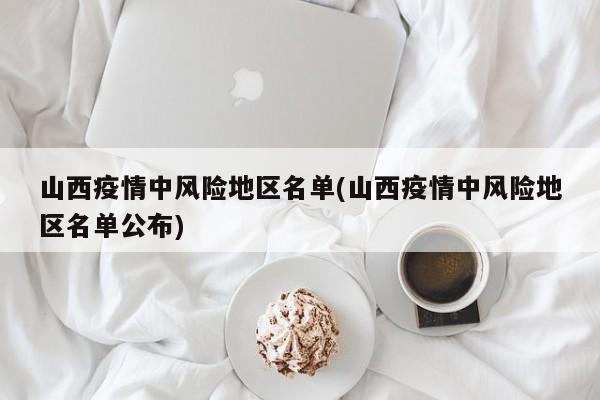 山西疫情中风险地区名单(山西疫情中风险地区名单公布)