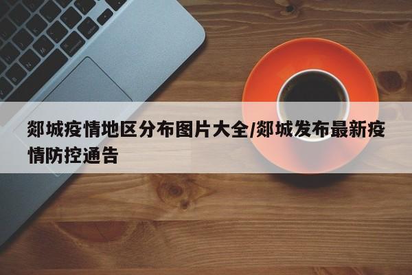 郯城疫情地区分布图片大全/郯城发布最新疫情防控通告