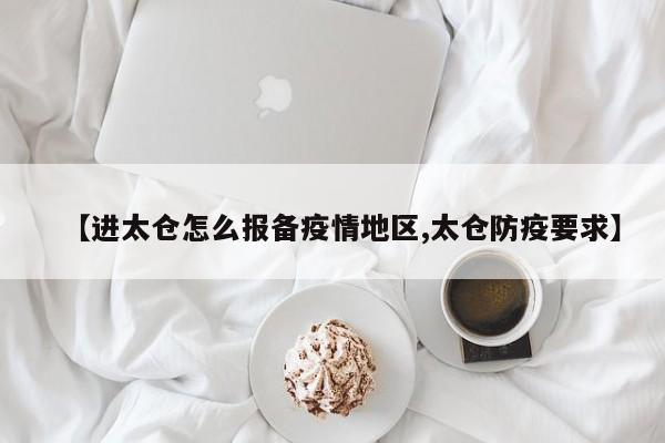 【进太仓怎么报备疫情地区,太仓防疫要求】