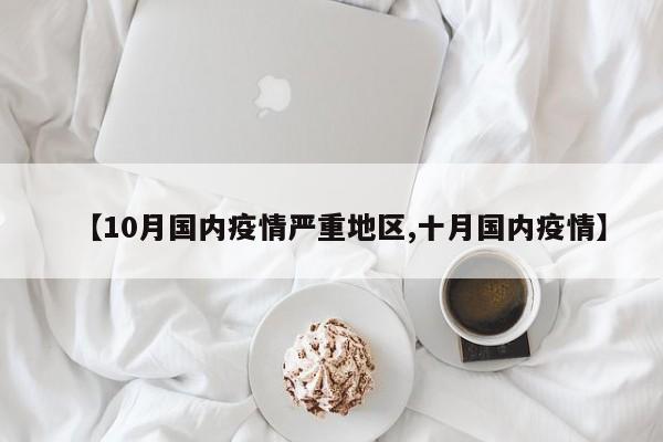 【10月国内疫情严重地区,十月国内疫情】