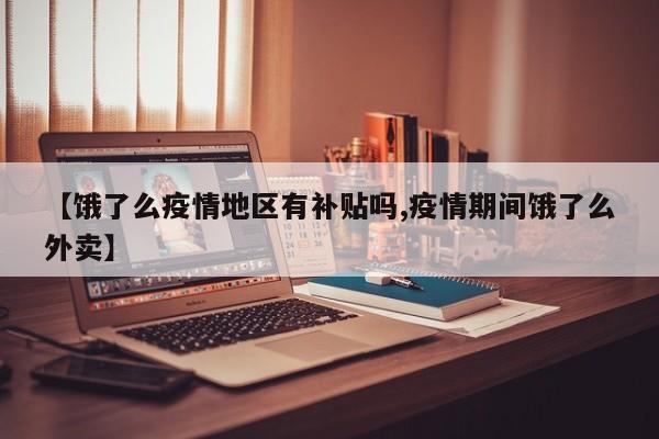 【饿了么疫情地区有补贴吗,疫情期间饿了么外卖】
