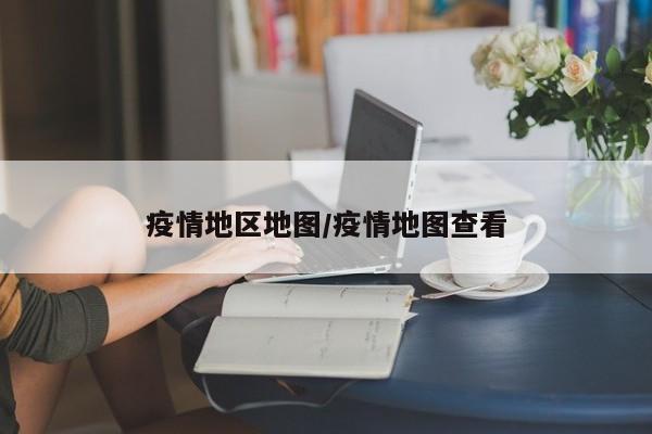 疫情地区地图/疫情地图查看