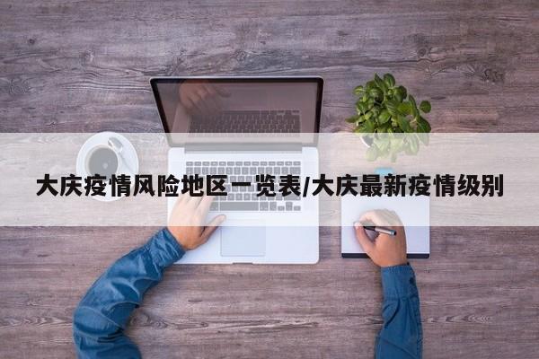 大庆疫情风险地区一览表/大庆最新疫情级别