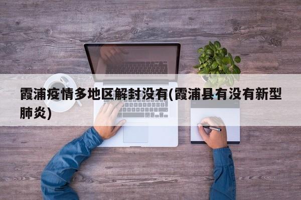 霞浦疫情多地区解封没有(霞浦县有没有新型肺炎)