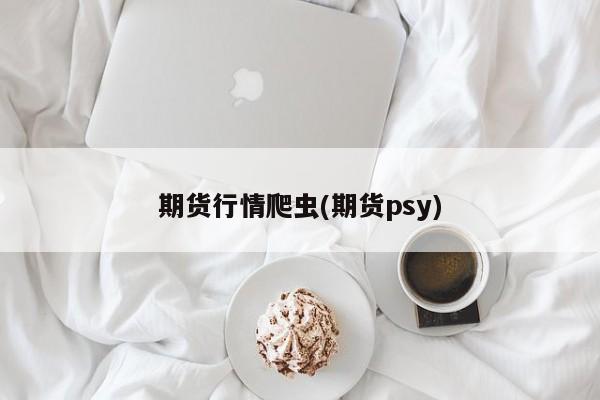 期货行情爬虫(期货psy)