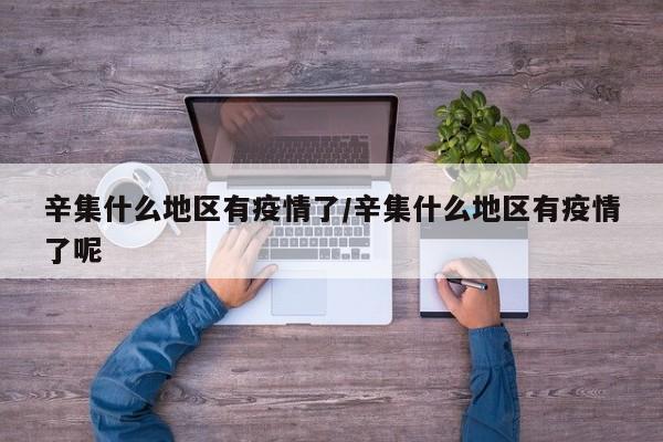 辛集什么地区有疫情了/辛集什么地区有疫情了呢
