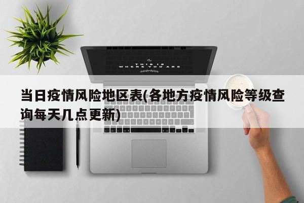 当日疫情风险地区表(各地方疫情风险等级查询每天几点更新)