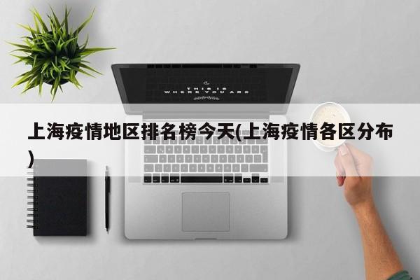上海疫情地区排名榜今天(上海疫情各区分布)
